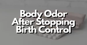body odor after stopping birth control