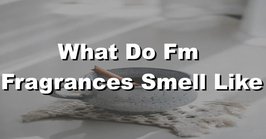 what do fm fragrances smell like