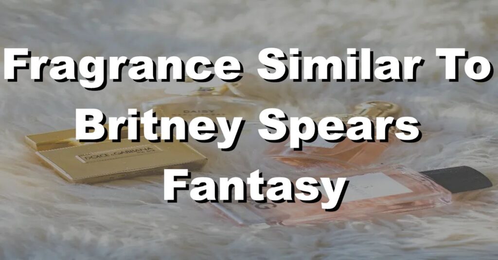 what fragrance is similar to britney spears fantasy