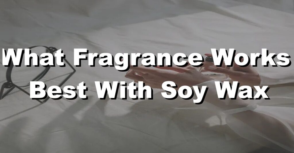 what fragrance works best with soy wax