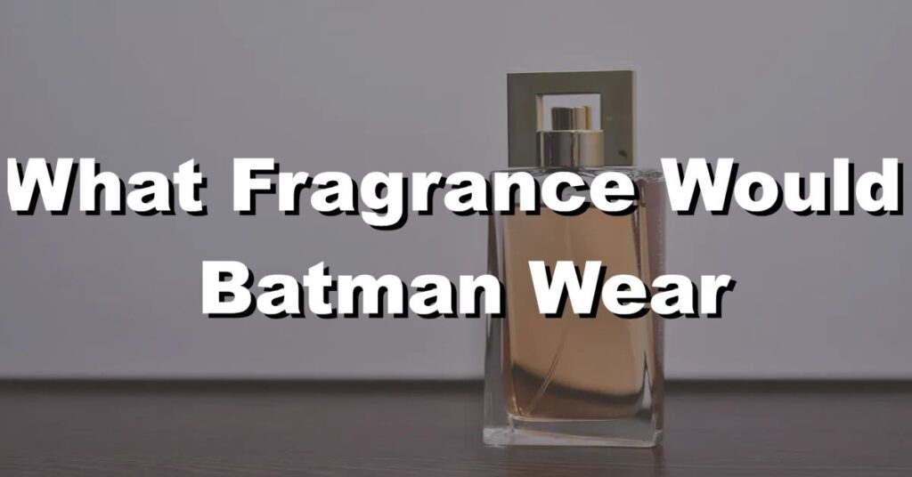 what fragrance would batman wear