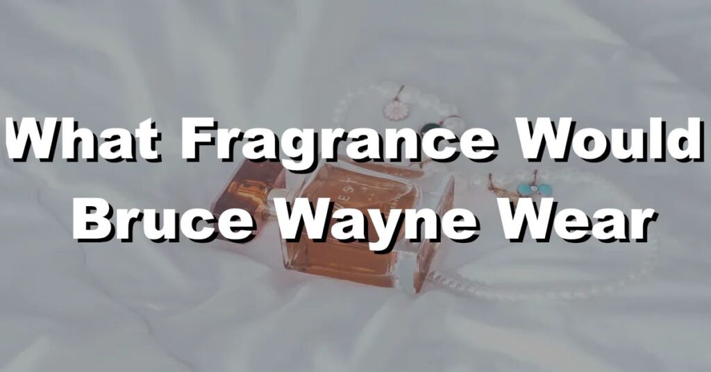 what fragrance would bruce wayne wear